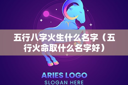 五行八字火生什么名字（五行火命取什么名字好）