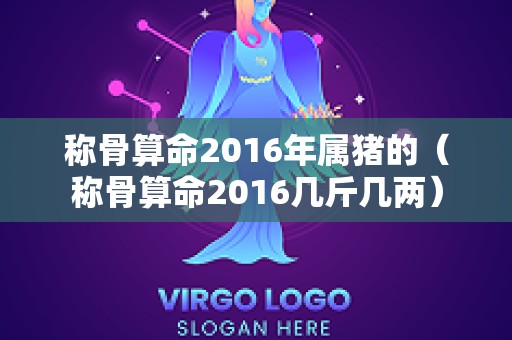 称骨算命2016年属猪的（称骨算命2016几斤几两）
