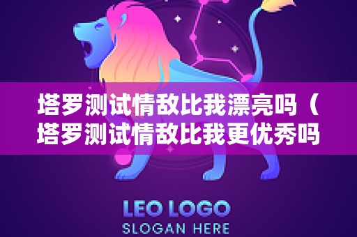 塔罗测试情敌比我漂亮吗（塔罗测试情敌比我更优秀吗）