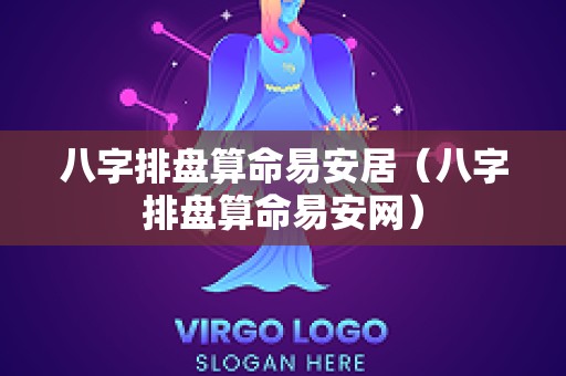 八字排盘算命易安居（八字排盘算命易安网）