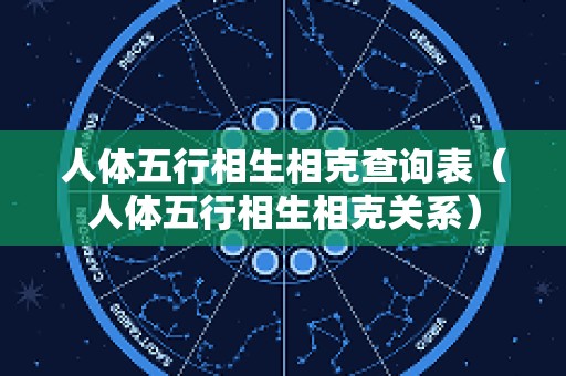 人体五行相生相克查询表（人体五行相生相克关系）