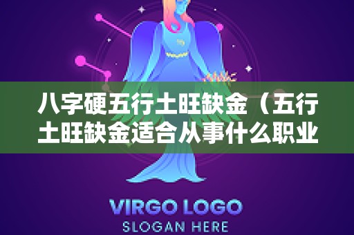八字硬五行土旺缺金（五行土旺缺金适合从事什么职业）