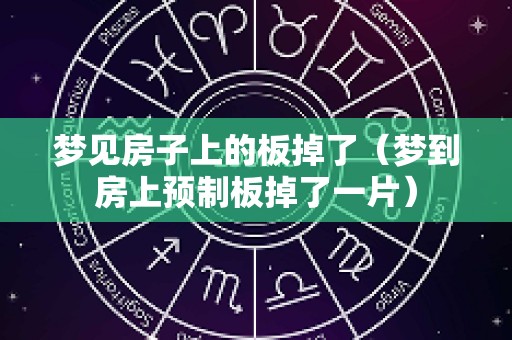 梦见房子上的板掉了（梦到房上预制板掉了一片）