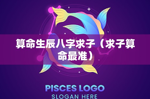 算命生辰八字求子（求子算命最准）
