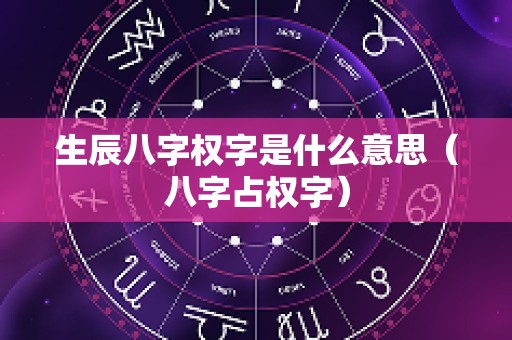 生辰八字权字是什么意思（八字占权字）