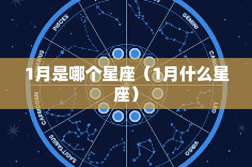 1月是哪个星座（1月什么星座）