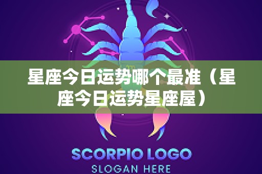 星座今日运势哪个最准（星座今日运势星座屋）
