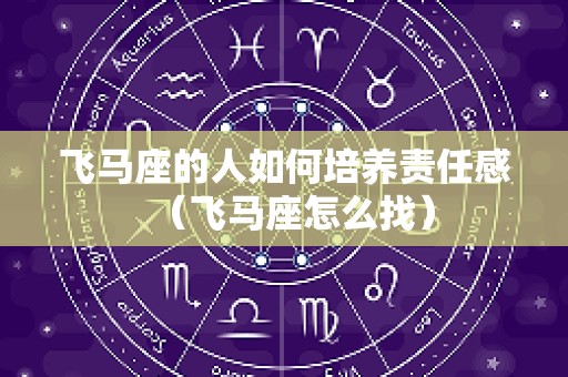 飞马座的人如何培养责任感（飞马座怎么找）