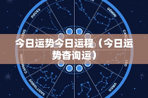 今日运势今日运程（今日运势杳询运）