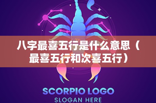 八字最喜五行是什么意思（最喜五行和次喜五行）