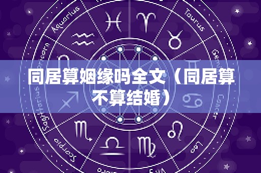 同居算姻缘吗全文（同居算不算结婚）