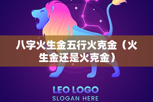 八字火生金五行火克金（火生金还是火克金）
