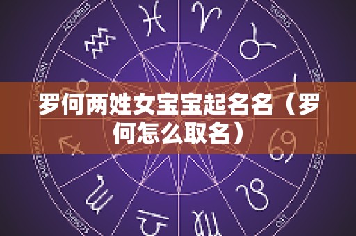 罗何两姓女宝宝起名名（罗何怎么取名）
