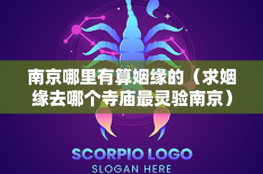南京哪里有算姻缘的（求姻缘去哪个寺庙最灵验南京）