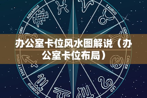 办公室卡位风水图解说（办公室卡位布局）