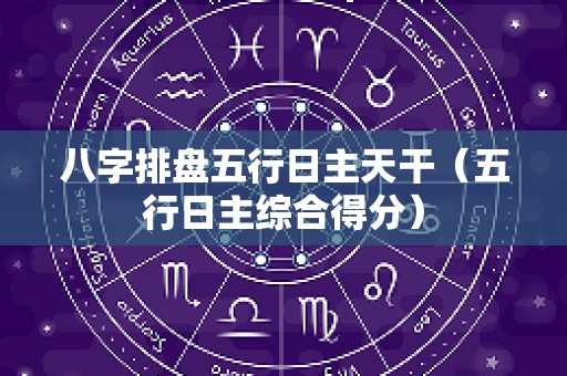 八字排盘五行日主天干（五行日主综合得分）