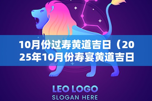 10月份过寿黄道吉日（2025年10月份寿宴黄道吉日哪几天）