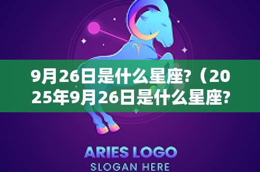 9月26日是什么星座?（2025年9月26日是什么星座?）