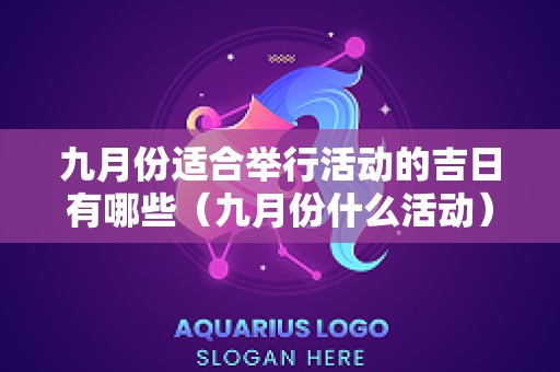 九月份适合举行活动的吉日有哪些（九月份什么活动）