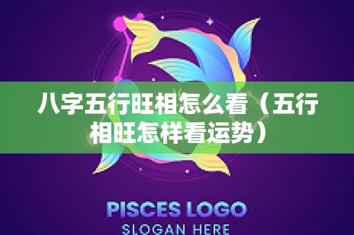 八字五行旺相怎么看（五行相旺怎样看运势）