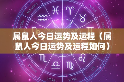属鼠人今日运势及运程（属鼠人今日运势及运程如何）