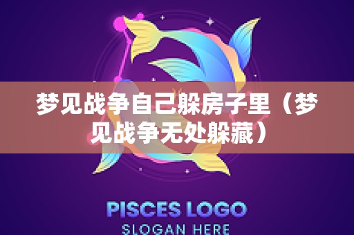 梦见战争自己躲房子里（梦见战争无处躲藏）