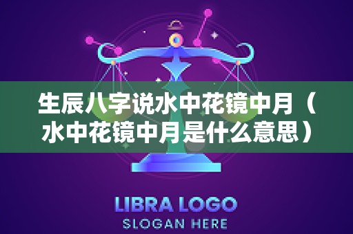 生辰八字说水中花镜中月（水中花镜中月是什么意思）
