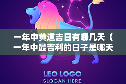 一年中黄道吉日有哪几天（一年中最吉利的日子是哪天）