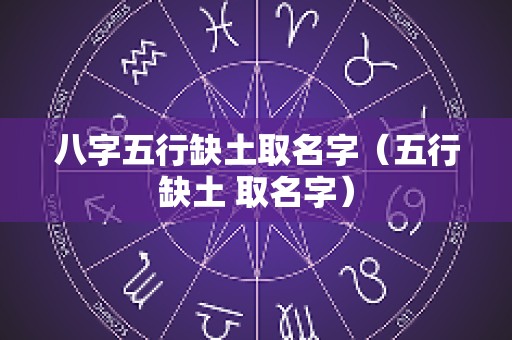 八字五行缺土取名字（五行缺土 取名字）