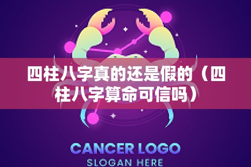 四柱八字真的还是假的（四柱八字算命可信吗）