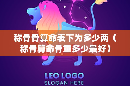 称骨骨算命表下为多少两（称骨算命骨重多少最好）