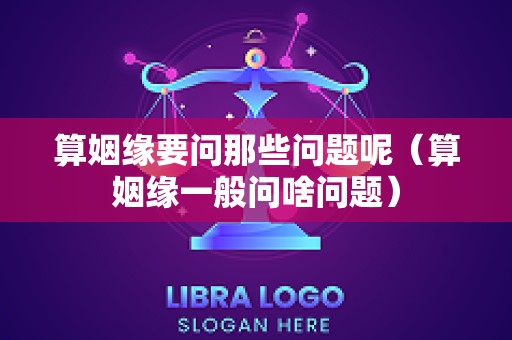 算姻缘要问那些问题呢（算姻缘一般问啥问题）