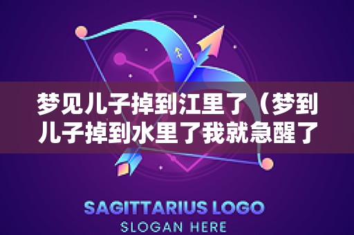 梦见儿子掉到江里了（梦到儿子掉到水里了我就急醒了）