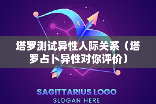 塔罗测试异性人际关系（塔罗占卜异性对你评价）