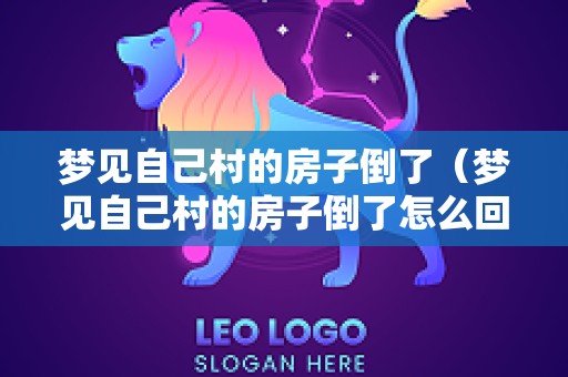 梦见自己村的房子倒了（梦见自己村的房子倒了怎么回事）