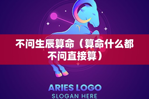 不问生辰算命（算命什么都不问直接算）