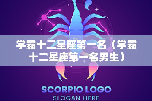 学霸十二星座第一名（学霸十二星座第一名男生）