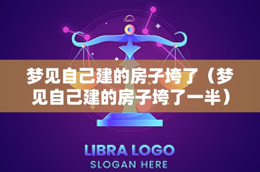 梦见自己建的房子垮了（梦见自己建的房子垮了一半）