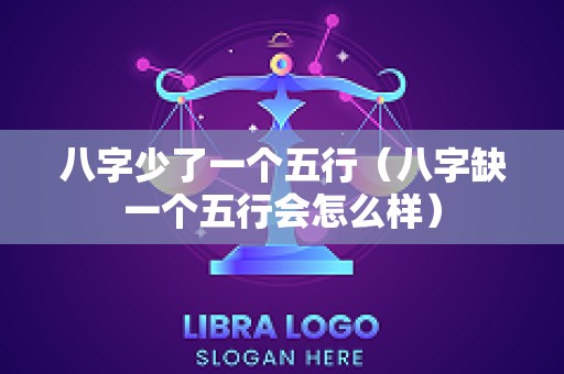 八字少了一个五行（八字缺一个五行会怎么样）