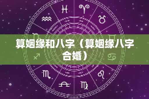 算姻缘和八字（算姻缘八字合婚）