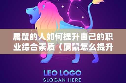 属鼠的人如何提升自己的职业综合素质（属鼠怎么提升偏财最快）