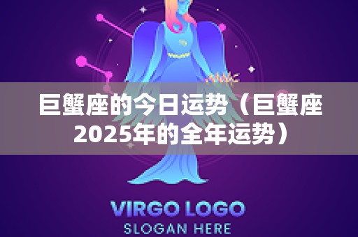 巨蟹座的今日运势（巨蟹座2025年的全年运势）