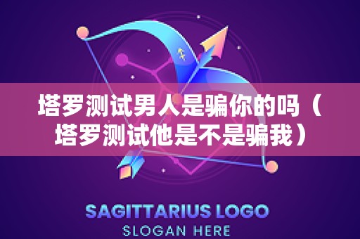 塔罗测试男人是骗你的吗（塔罗测试他是不是骗我）