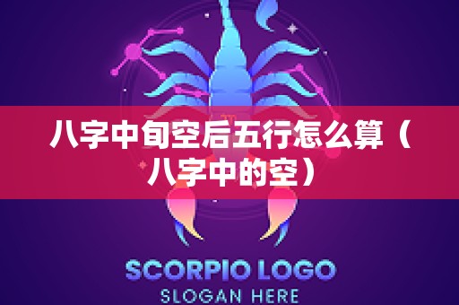 八字中旬空后五行怎么算（八字中的空）