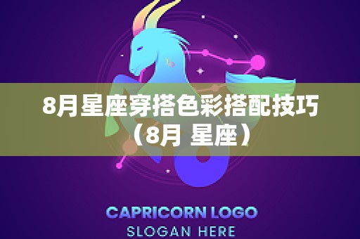 8月星座穿搭色彩搭配技巧（8月 星座）