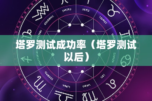 塔罗测试成功率（塔罗测试以后）