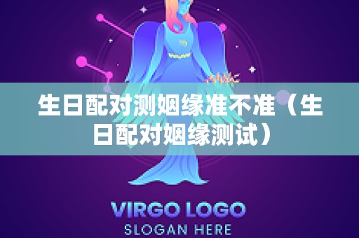 生日配对测姻缘准不准（生日配对姻缘测试）
