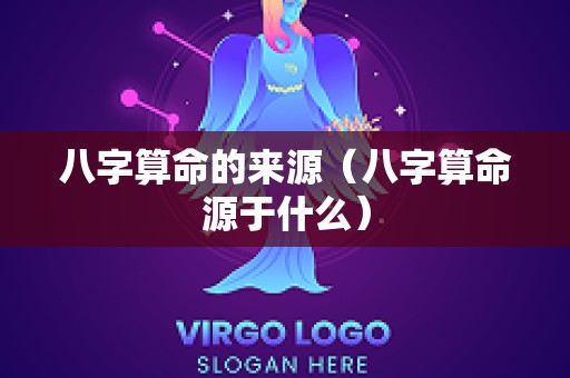 八字算命的来源（八字算命源于什么）