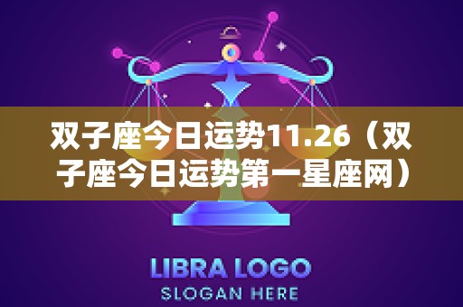 双子座今日运势11.26（双子座今日运势第一星座网）