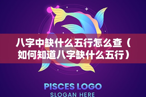 八字中缺什么五行怎么查（如何知道八字缺什么五行）